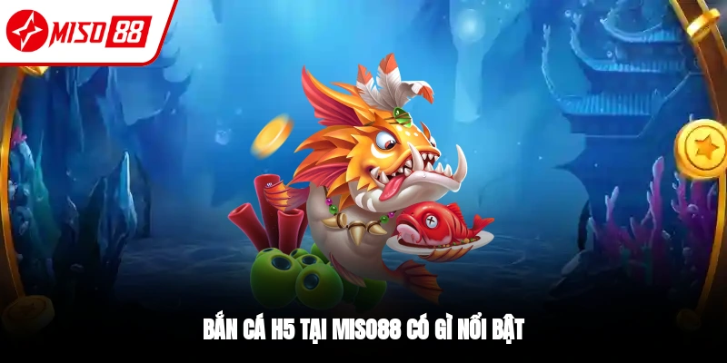 Điểm nổi bật chỉ có tại bắn cá H5