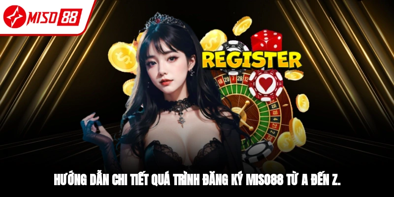 Hướng dẫn các bước đăng ký Miso88