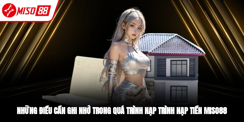 Các lưu ý khi tiến hành nạp tiền Miso88