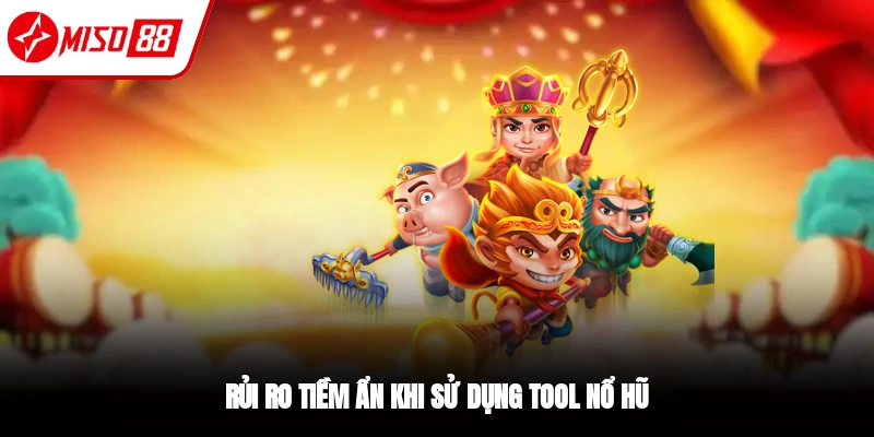 Những rủi ro khi sử dụng Tool nổ hũ